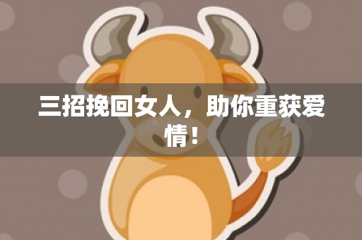 三招挽回女人，助你重获爱情！