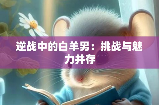 逆战中的白羊男：挑战与魅力并存