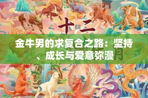 金牛男的求复合之路：坚持、成长与爱意弥漫