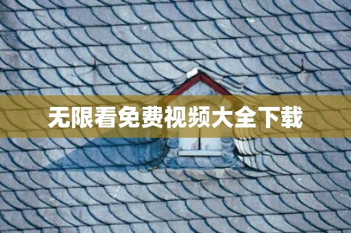 无限看免费视频大全下载