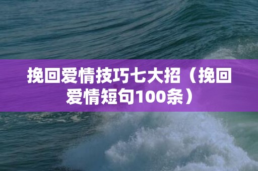 挽回爱情技巧七大招（挽回爱情短句100条）
