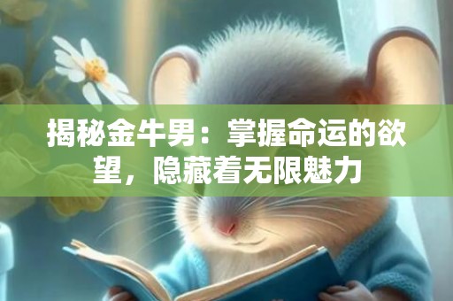 揭秘金牛男：掌握命运的欲望，隐藏着无限魅力