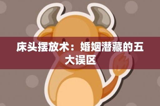 床头摆放术：婚姻潜藏的五大误区