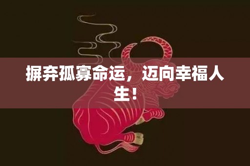 摒弃孤寡命运，迈向幸福人生！