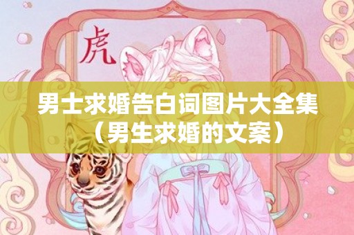 男士求婚告白词图片大全集（男生求婚的文案）