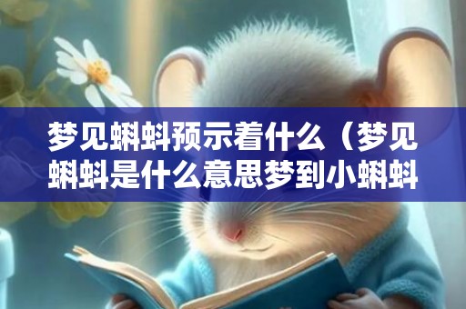 梦见蝌蚪预示着什么（梦见蝌蚪是什么意思梦到小蝌蚪是什么意思）
