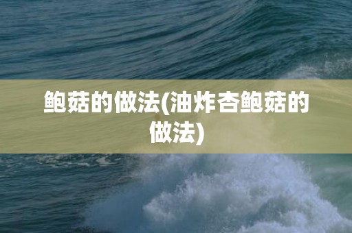 鲍菇的做法(油炸杏鲍菇的做法)