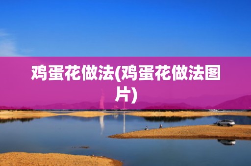 鸡蛋花做法(鸡蛋花做法图片)