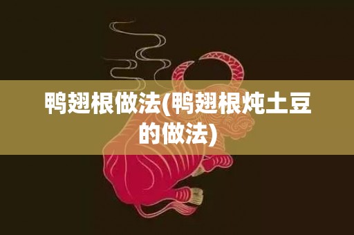 鸭翅根做法(鸭翅根炖土豆的做法)
