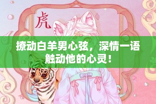 撩动白羊男心弦，深情一语触动他的心灵！