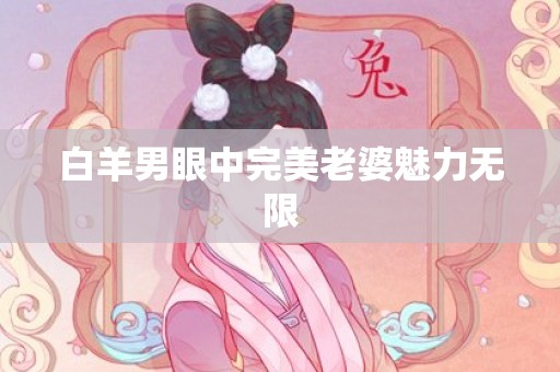 白羊男眼中完美老婆魅力无限