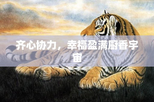 齐心协力，幸福盈满厨香宇宙