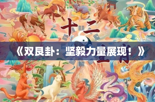 《双艮卦：坚毅力量展现！》
