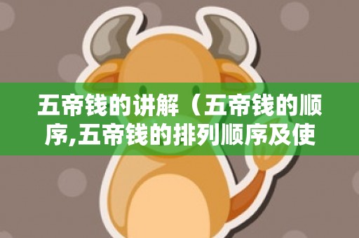 五帝钱的讲解（五帝钱的顺序,五帝钱的排列顺序及使用方法）