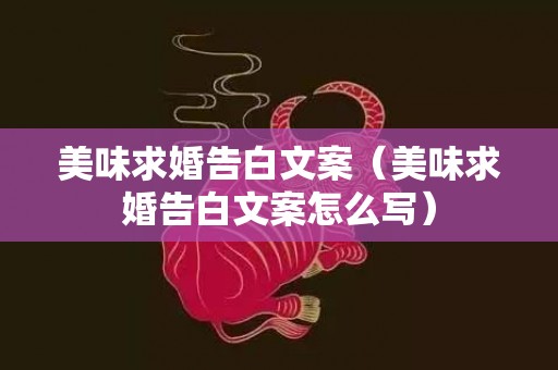 美味求婚告白文案（美味求婚告白文案怎么写）
