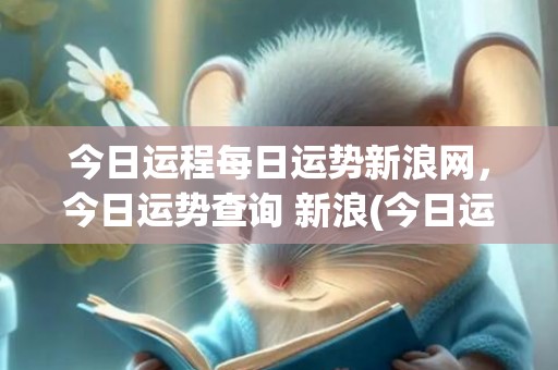 今日运程每日运势新浪网，今日运势查询 新浪(今日运程每日运势)
