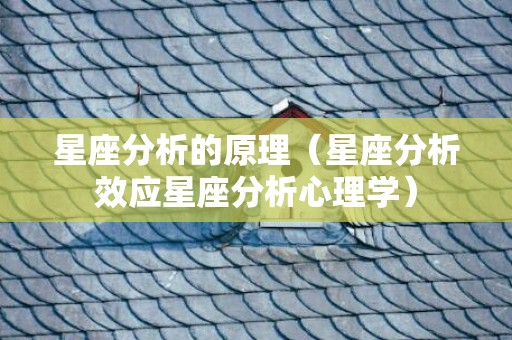 星座分析的原理（星座分析效应星座分析心理学）