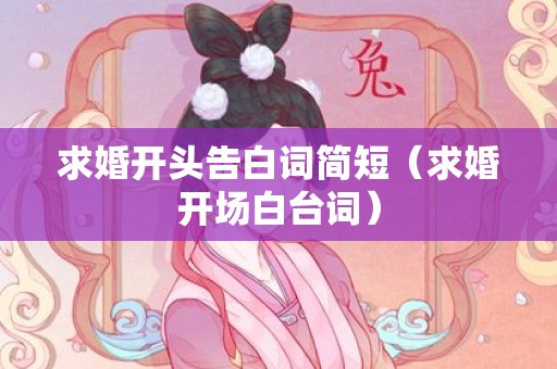 求婚开头告白词简短（求婚开场白台词）