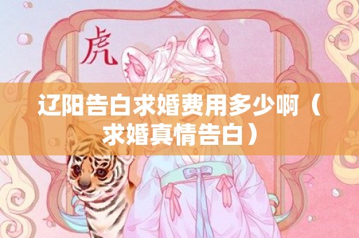 辽阳告白求婚费用多少啊（求婚真情告白）