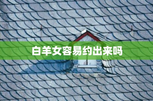白羊女容易约出来吗