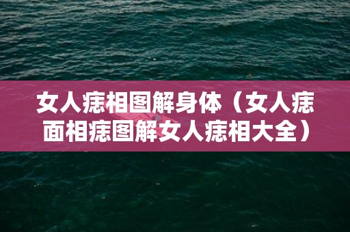 女人痣相图解身体（女人痣面相痣图解女人痣相大全）