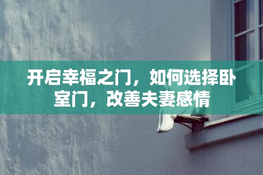 开启幸福之门，如何选择卧室门，改善夫妻感情