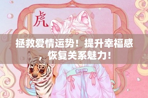 拯救爱情运势！提升幸福感，恢复关系魅力！