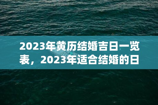 2023年黄历结婚吉日一览表，2023年适合结婚的日子一览表全年(2023年黄历结婚吉日9月)