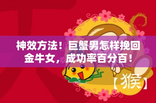 神效方法！巨蟹男怎样挽回金牛女，成功率百分百！