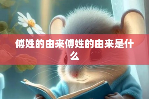 傅姓的由来傅姓的由来是什么