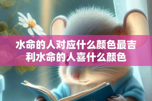 水命的人对应什么颜色最吉利水命的人喜什么颜色