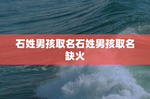 石姓男孩取名石姓男孩取名缺火