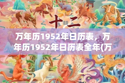 万年历1952年日历表，万年历1952年日历表全年(万年历1952年日历)