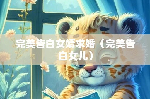 完美告白女婿求婚（完美告白女儿）