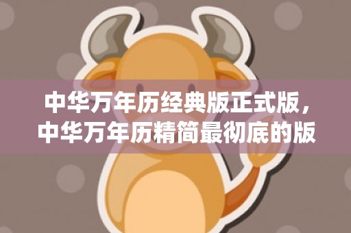 中华万年历经典版正式版，中华万年历精简最彻底的版本(中华万年历最新版2023)
