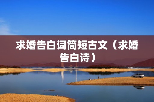 求婚告白词简短古文（求婚告白诗）