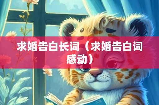 求婚告白长词（求婚告白词感动）