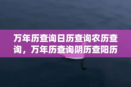 万年历查询日历查询农历查询，万年历查询阴历查阳历(万年历查询1971年日历)