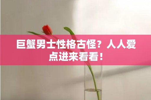 巨蟹男士性格古怪？人人爱点进来看看！