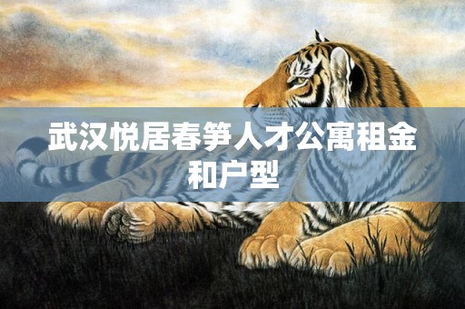 武汉悦居春笋人才公寓租金和户型