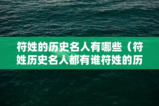符姓的历史名人有哪些（符姓历史名人都有谁符姓的历史人物）