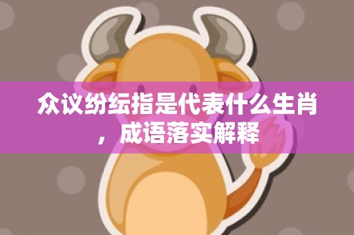 众议纷纭指是代表什么生肖，成语落实解释