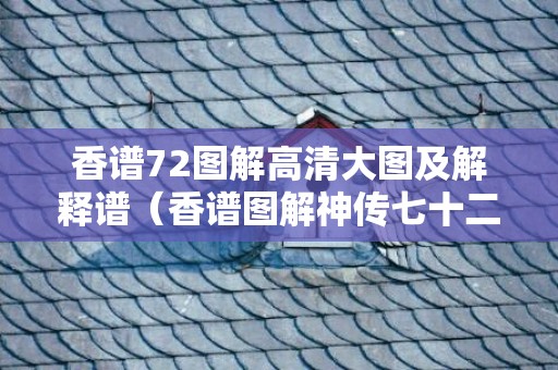 香谱72图解高清大图及解释谱（香谱图解神传七十二种香谱密示吉凶香谱详解）