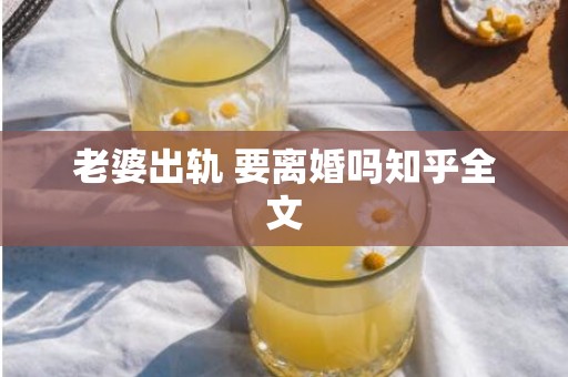 老婆出轨 要离婚吗知乎全文