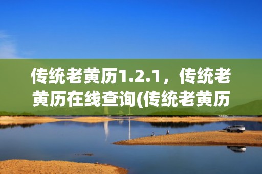 传统老黄历1.2.1，传统老黄历在线查询(传统老黄历万年历)