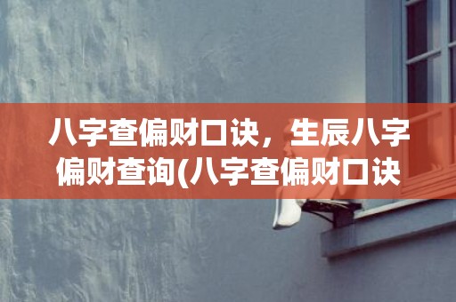 八字查偏财口诀，生辰八字偏财查询(八字查偏财口诀)