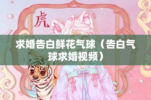 求婚告白鲜花气球（告白气球求婚视频）