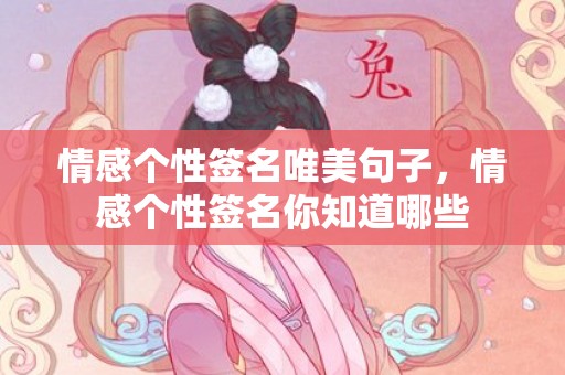 情感个性签名唯美句子，情感个性签名你知道哪些