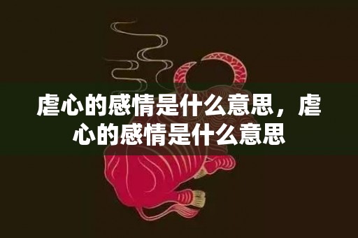 虐心的感情是什么意思，虐心的感情是什么意思