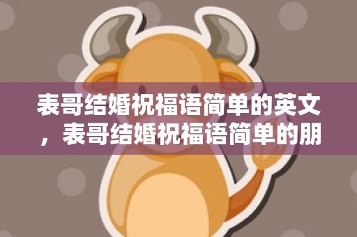 表哥结婚祝福语简单的英文，表哥结婚祝福语简单的朋友圈怎么写文案